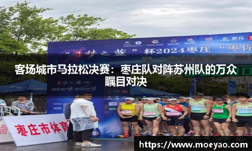 客场城市马拉松决赛：枣庄队对阵苏州队的万众瞩目对决